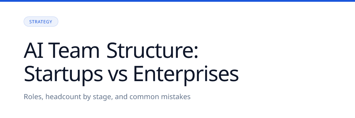 AI Team Structure for Startups vs Enterprises: Building Your First AI Department
